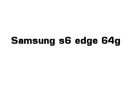 Samsung s6 edge 64g 